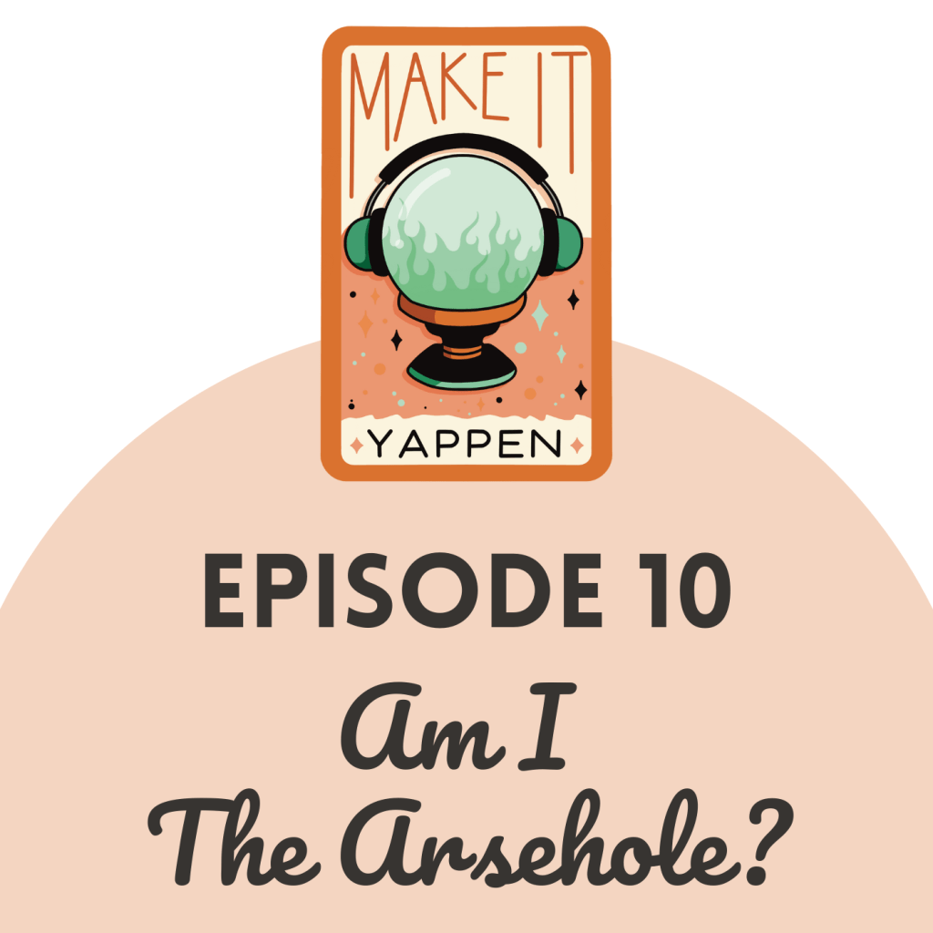 EPISODE 10: Am I The&nbsp;Arsehole?