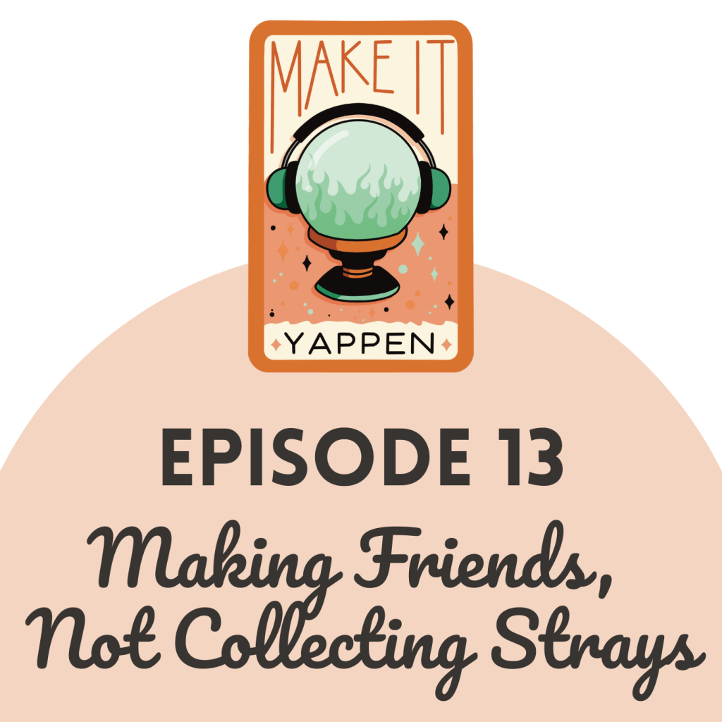 EPISODE 13: Making Friends, Not Collecting&nbsp;Strays